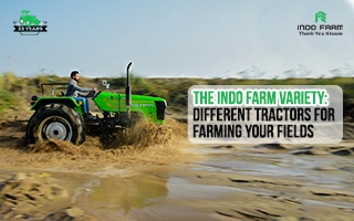 The Indo Farm variety: Different tractors for farming your fields