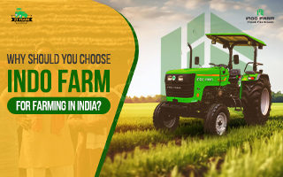 Why should you choose Indo Farm Tractor for Farming in India?