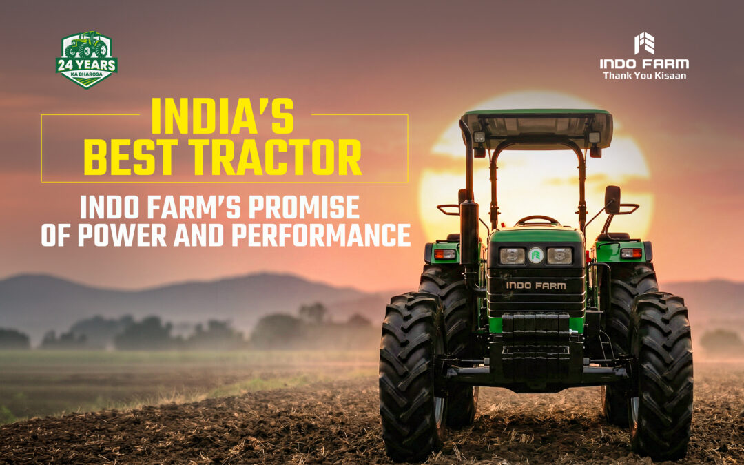 India’s Best Tractor: Indo Farm’s Promise of Power & Performance